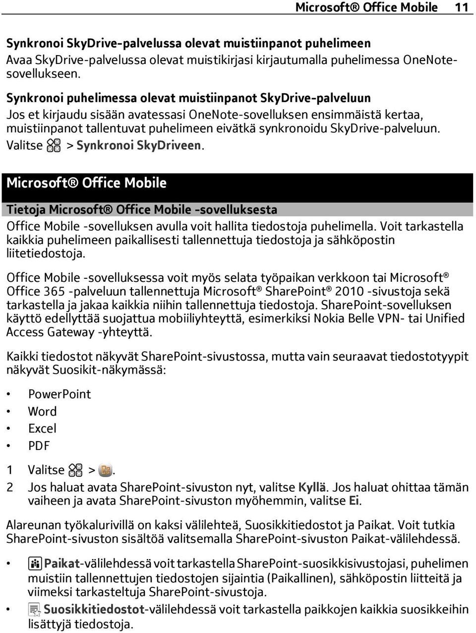 SkyDrive-palveluun. Valitse > Synkronoi SkyDriveen. Microsoft Office Mobile Tietoja Microsoft Office Mobile -sovelluksesta Office Mobile -sovelluksen avulla voit hallita tiedostoja puhelimella.