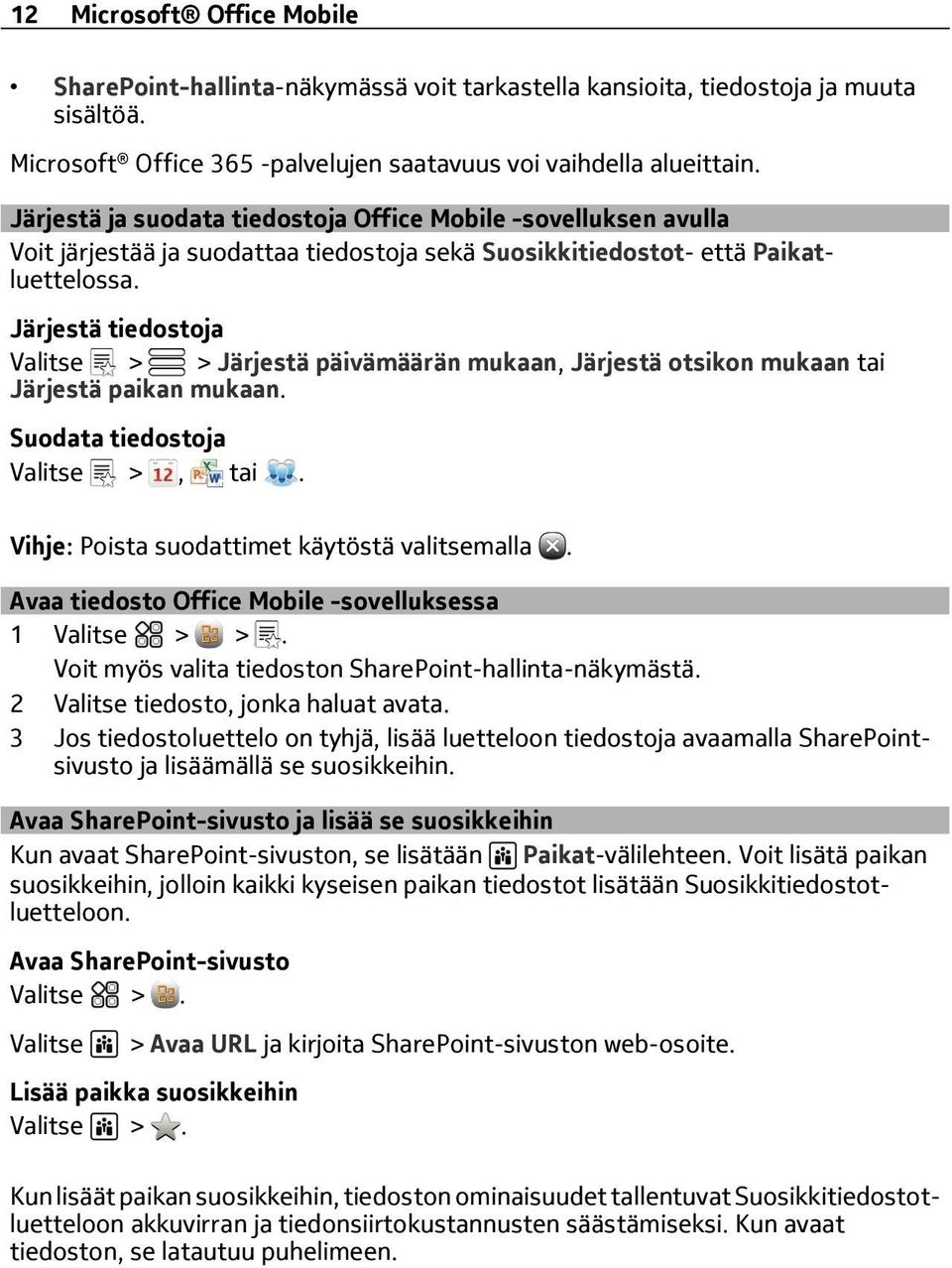 Järjestä tiedostoja Valitse > > Järjestä päivämäärän mukaan, Järjestä otsikon mukaan tai Järjestä paikan mukaan. Suodata tiedostoja Valitse >, tai. Vihje: Poista suodattimet käytöstä valitsemalla.