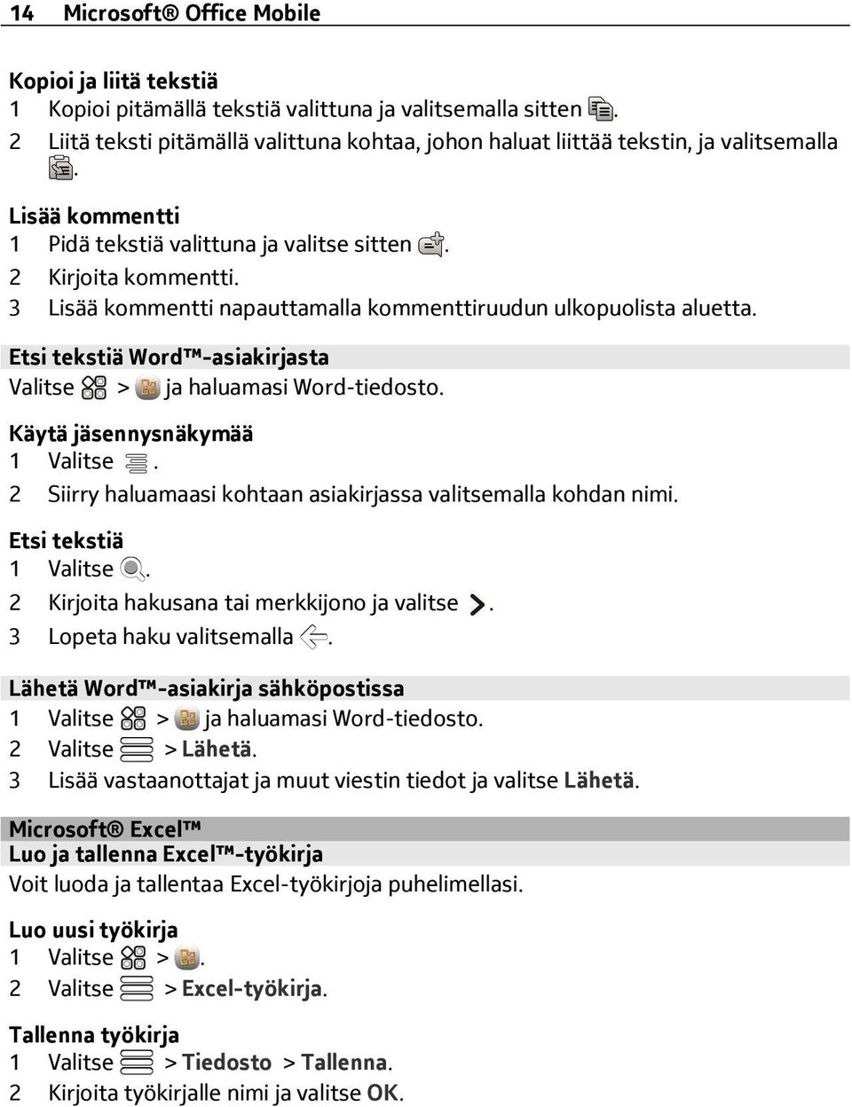 3 Lisää kommentti napauttamalla kommenttiruudun ulkopuolista aluetta. Etsi tekstiä Word -asiakirjasta Valitse > ja haluamasi Word-tiedosto. Käytä jäsennysnäkymää 1 Valitse.