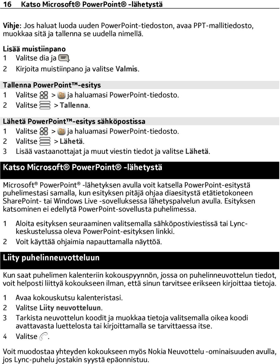 Lähetä PowerPoint -esitys sähköpostissa 1 Valitse > ja haluamasi PowerPoint-tiedosto. 2 Valitse > Lähetä. 3 Lisää vastaanottajat ja muut viestin tiedot ja valitse Lähetä.