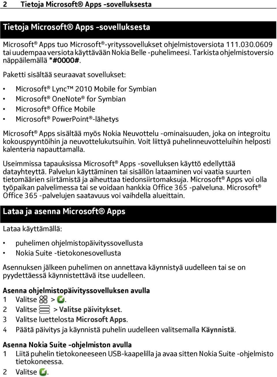 Paketti sisältää seuraavat sovellukset: Microsoft Lync 2010 Mobile for Symbian Microsoft OneNote for Symbian Microsoft Office Mobile Microsoft PowerPoint -lähetys Microsoft Apps sisältää myös Nokia