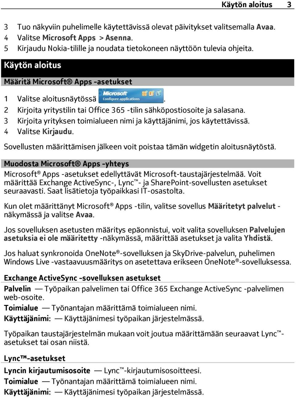 2 Kirjoita yritystilin tai Office 365 -tilin sähköpostiosoite ja salasana. 3 Kirjoita yrityksen toimialueen nimi ja käyttäjänimi, jos käytettävissä. 4 Valitse Kirjaudu.