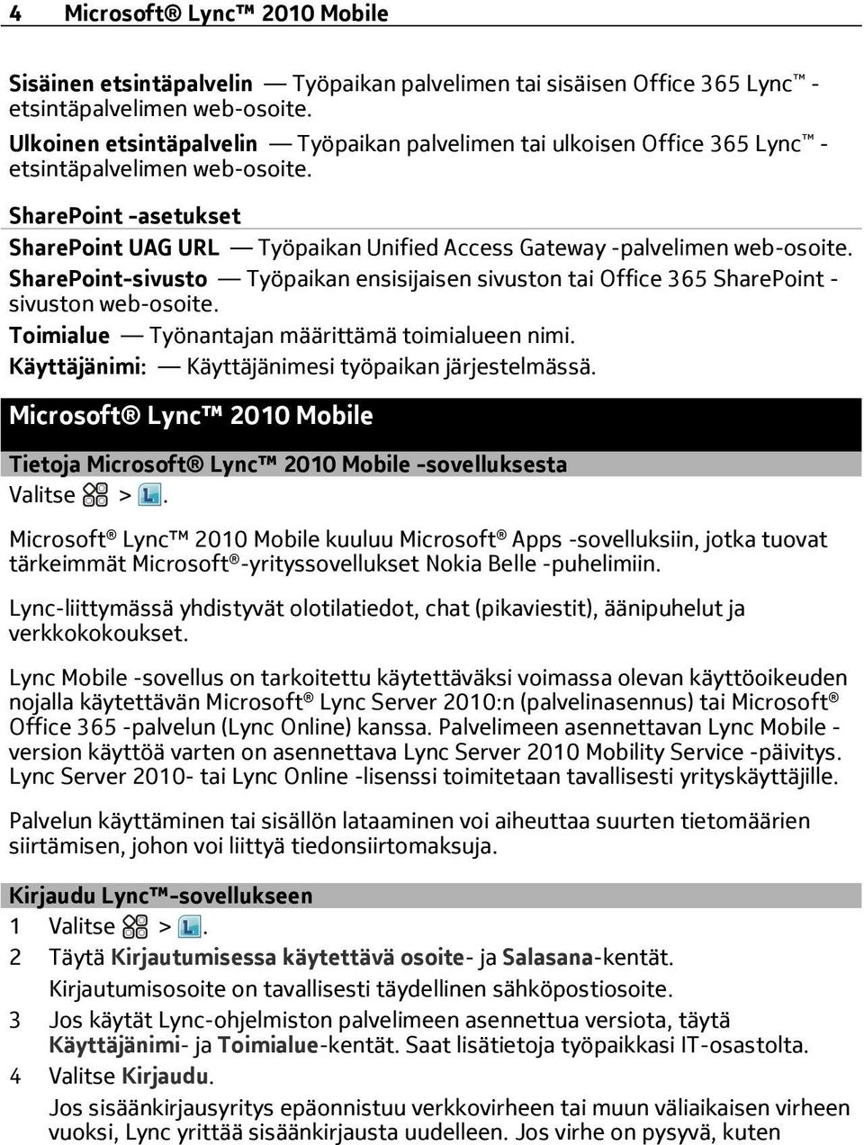 SharePoint -asetukset SharePoint UAG URL Työpaikan Unified Access Gateway -palvelimen web-osoite. SharePoint-sivusto Työpaikan ensisijaisen sivuston tai Office 365 SharePoint - sivuston web-osoite.