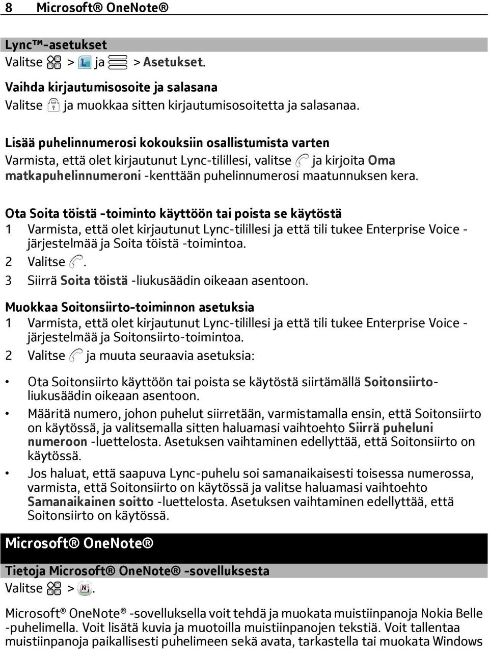 Ota Soita töistä -toiminto käyttöön tai poista se käytöstä 1 Varmista, että olet kirjautunut Lync-tilillesi ja että tili tukee Enterprise Voice - järjestelmää ja Soita töistä -toimintoa. 2 Valitse.