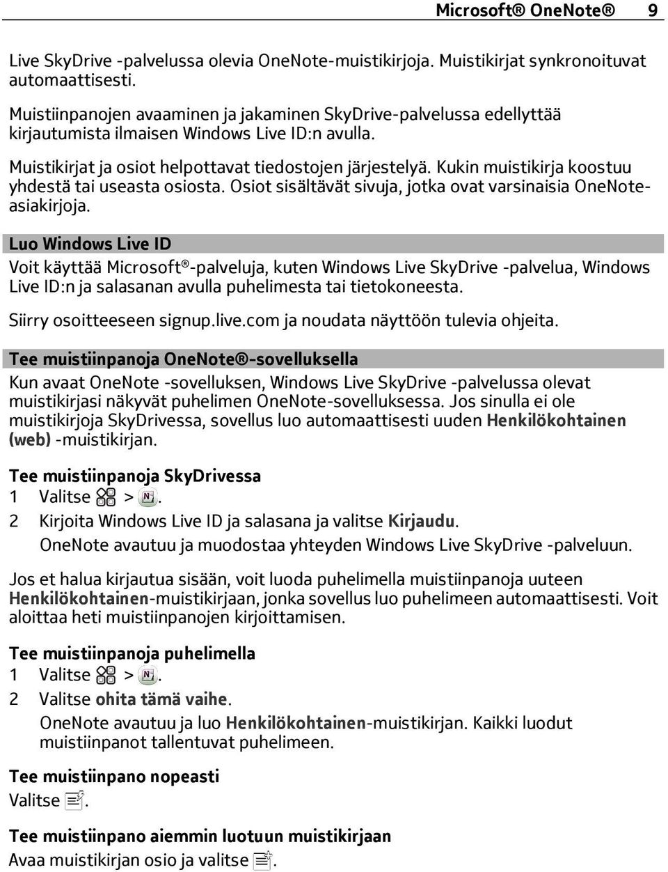 Kukin muistikirja koostuu yhdestä tai useasta osiosta. Osiot sisältävät sivuja, jotka ovat varsinaisia OneNoteasiakirjoja.