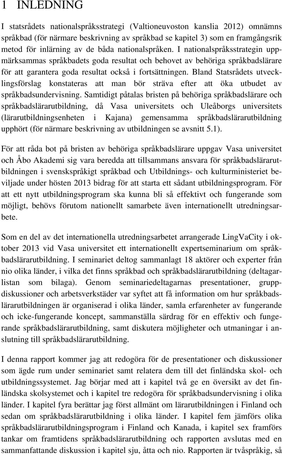 Bland Statsrådets utvecklingsförslag konstateras att man bör sträva efter att öka utbudet av språkbadsundervisning.