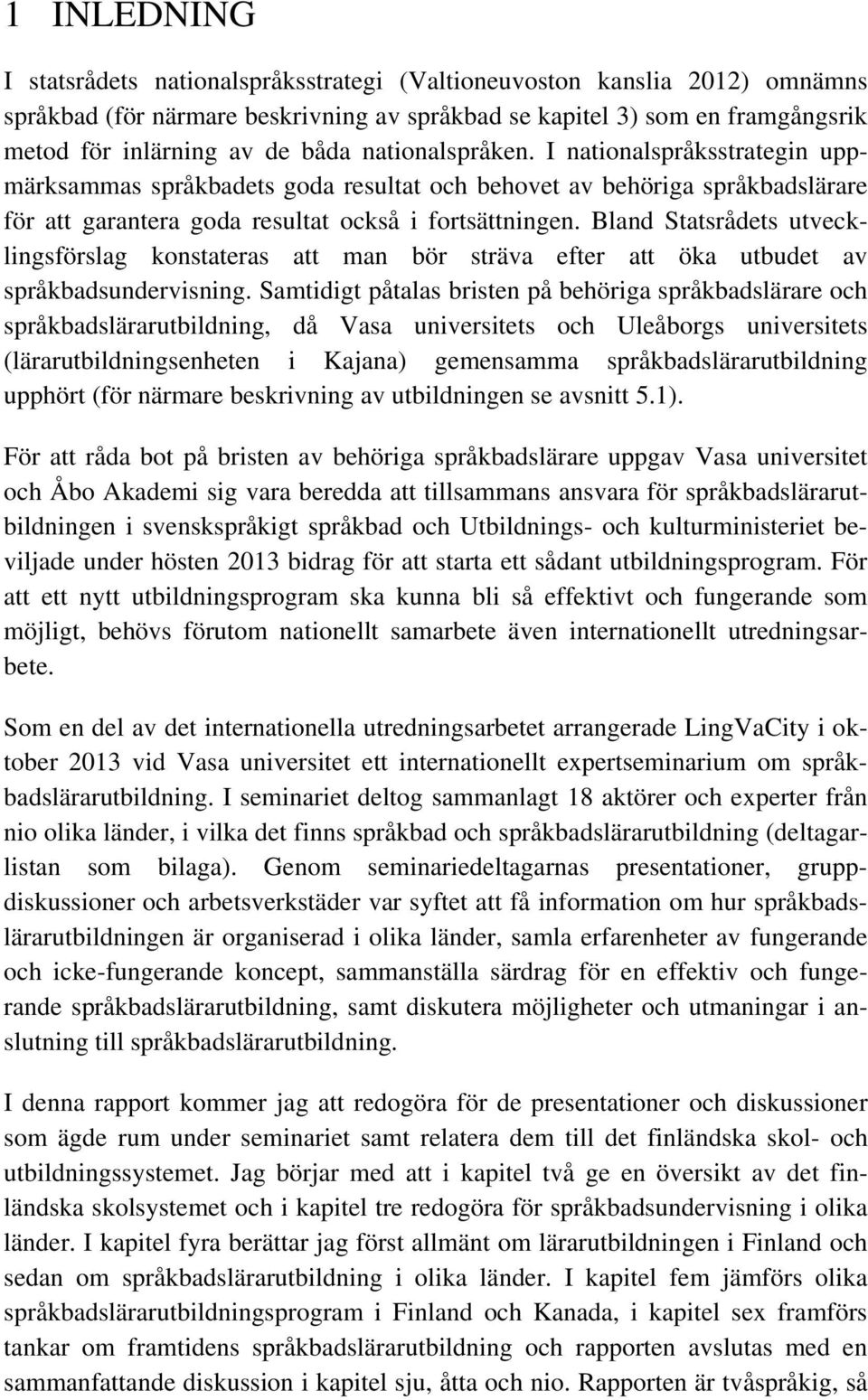 Bland Statsrådets utvecklingsförslag konstateras att man bör sträva efter att öka utbudet av språkbadsundervisning.