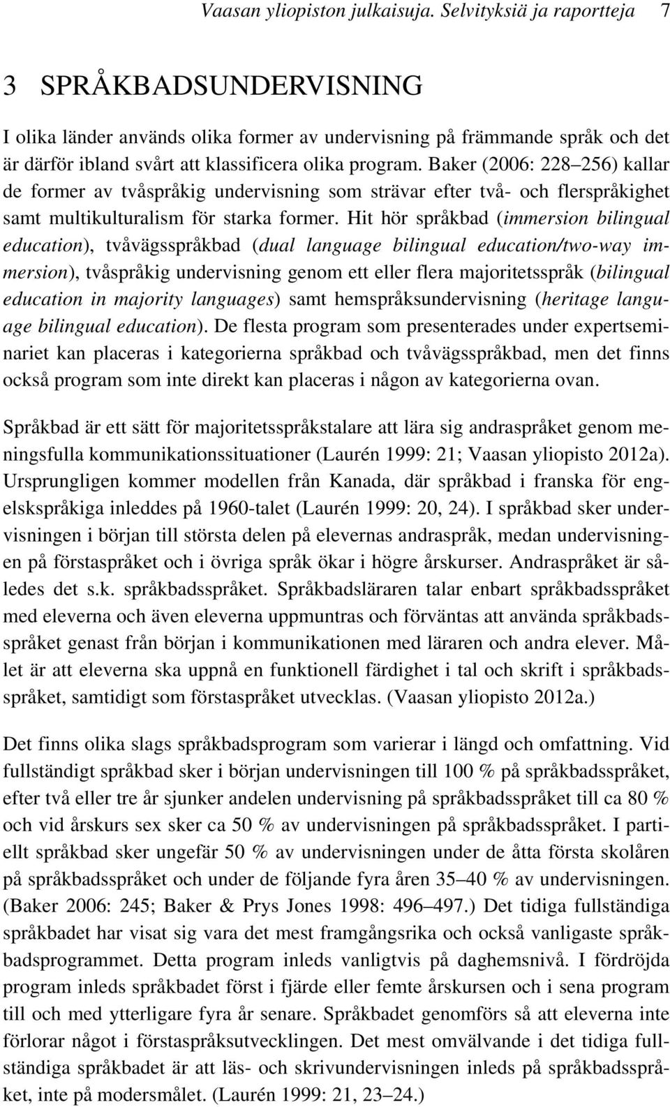 Baker (2006: 228 256) kallar de former av tvåspråkig undervisning som strävar efter två- och flerspråkighet samt multikulturalism för starka former.