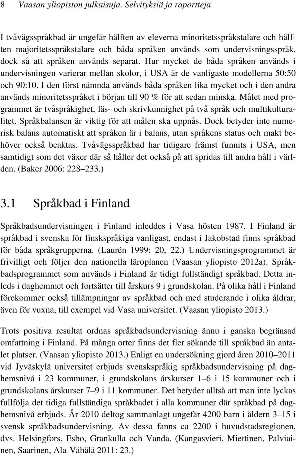 språken används separat. Hur mycket de båda språken används i undervisningen varierar mellan skolor, i USA är de vanligaste modellerna 50:50 och 90:10.