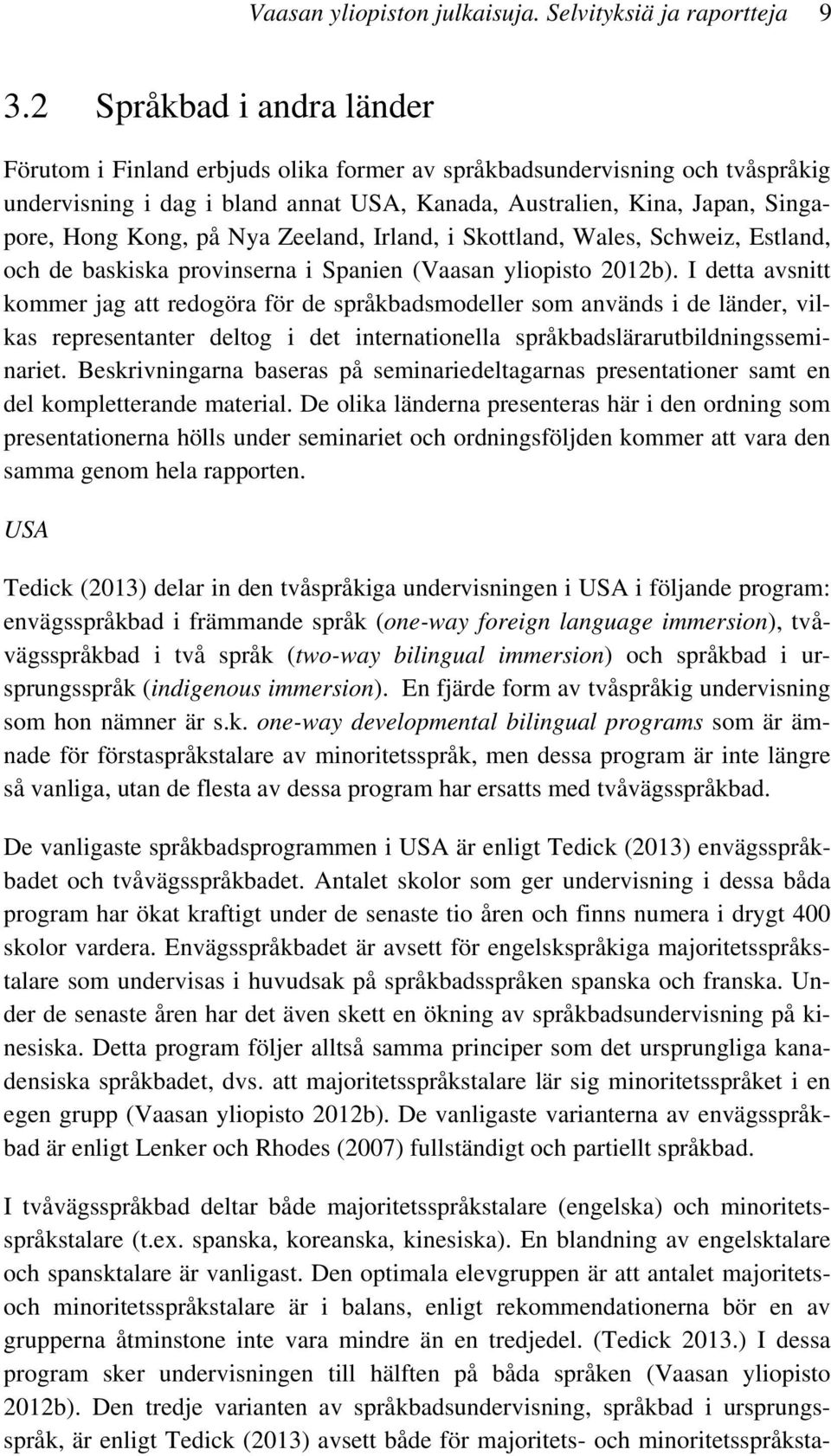 på Nya Zeeland, Irland, i Skottland, Wales, Schweiz, Estland, och de baskiska provinserna i Spanien (Vaasan yliopisto 2012b).