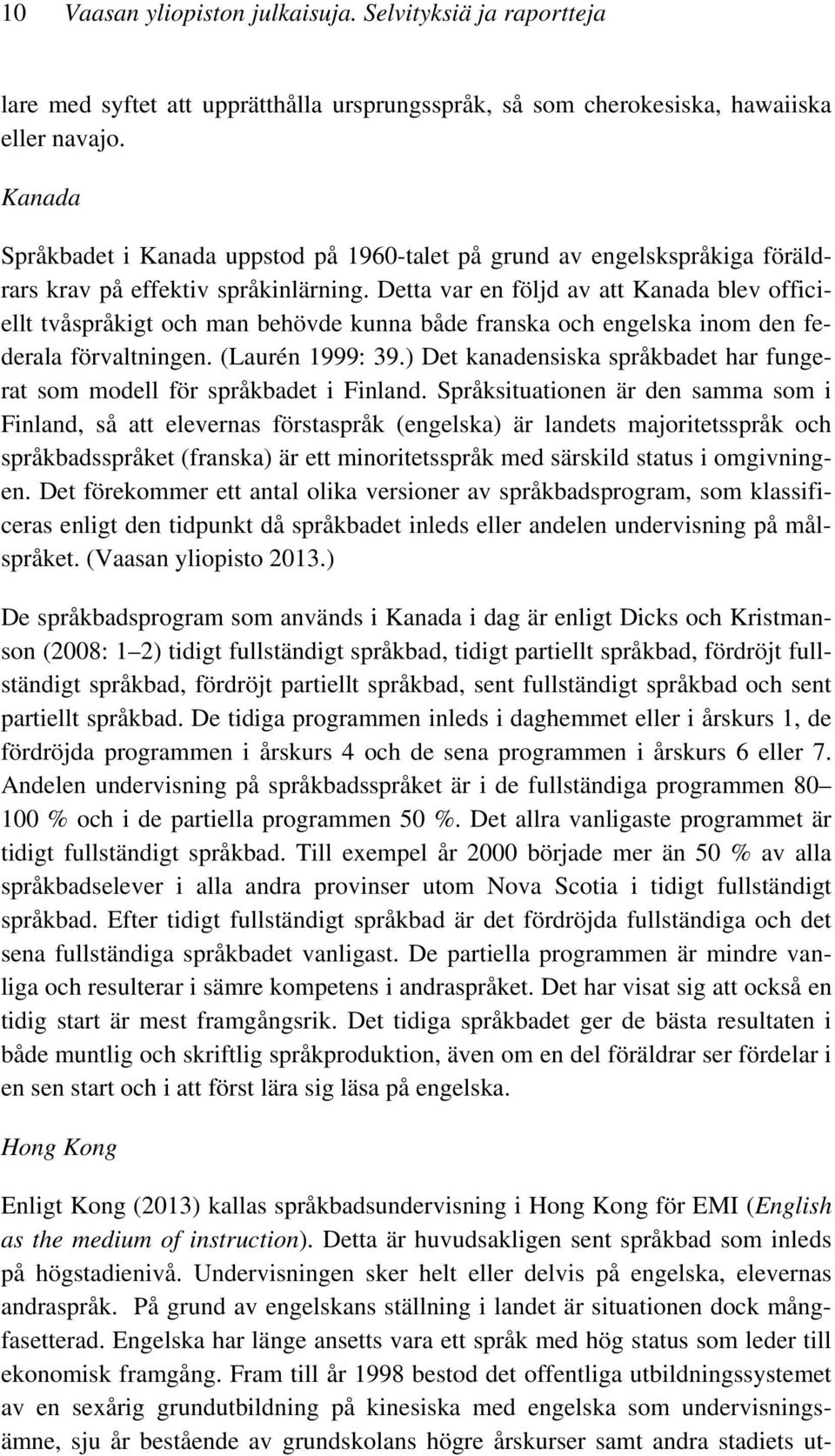 Detta var en följd av att Kanada blev officiellt tvåspråkigt och man behövde kunna både franska och engelska inom den federala förvaltningen. (Laurén 1999: 39.