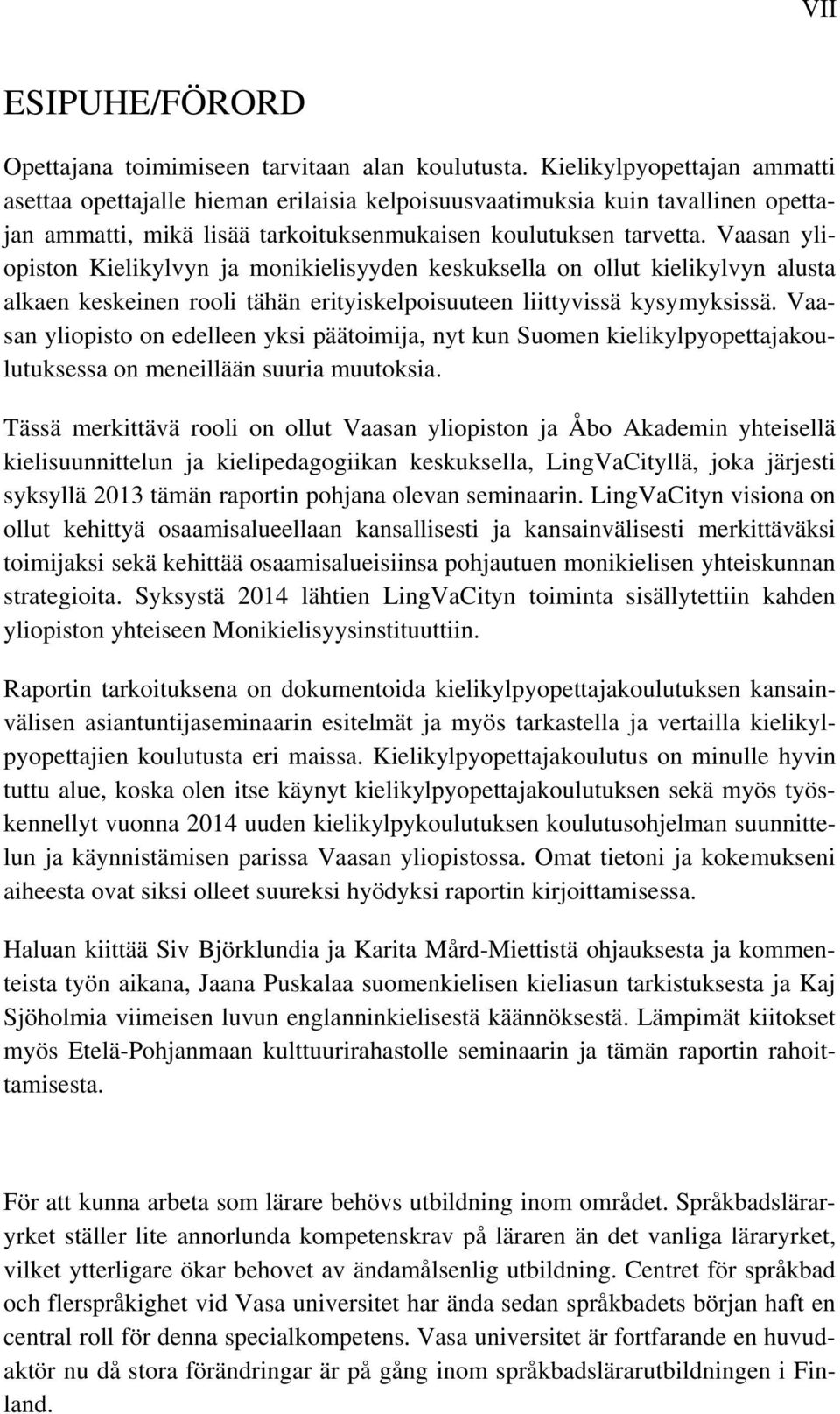 Vaasan yliopiston Kielikylvyn ja monikielisyyden keskuksella on ollut kielikylvyn alusta alkaen keskeinen rooli tähän erityiskelpoisuuteen liittyvissä kysymyksissä.