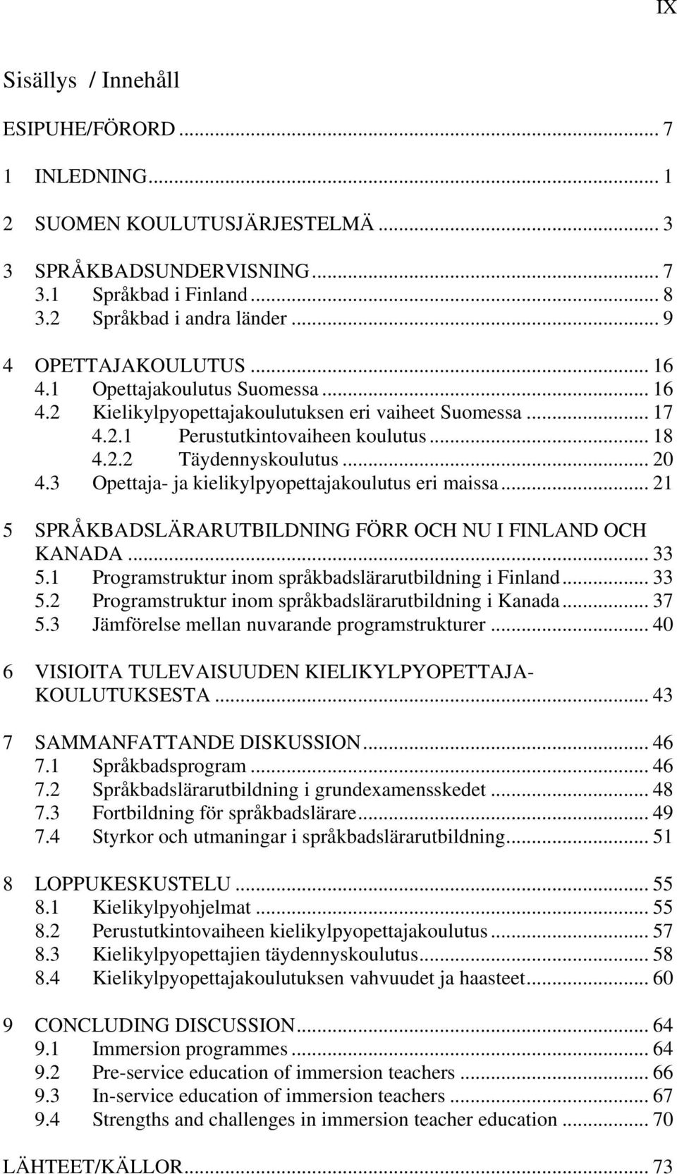 3 Opettaja- ja kielikylpyopettajakoulutus eri maissa... 21 5 SPRÅKBADSLÄRARUTBILDNING FÖRR OCH NU I FINLAND OCH KANADA... 33 5.1 Programstruktur inom språkbadslärarutbildning i Finland... 33 5.2 Programstruktur inom språkbadslärarutbildning i Kanada.