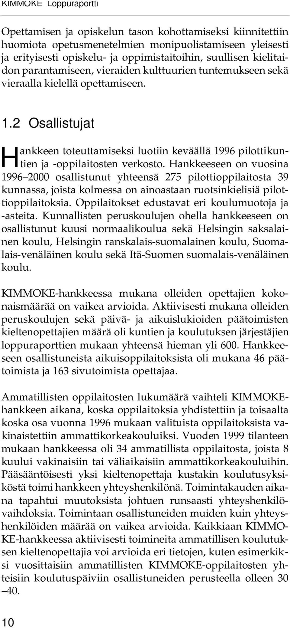 2 Osallistujat Hankkeen toteuttamiseksi luotiin keväällä 1996 pilottikuntien ja -oppilaitosten verkosto.