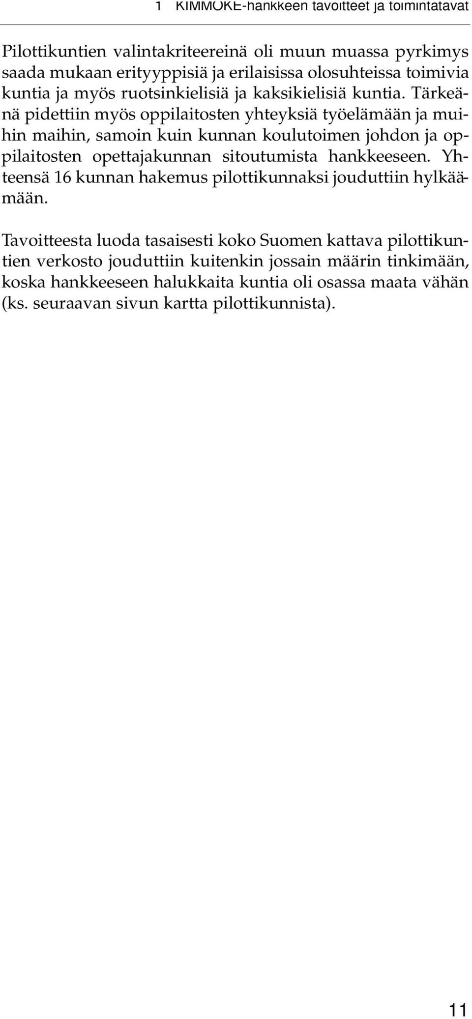 Tärkeänä pidettiin myös oppilaitosten yhteyksiä työelämään ja muihin maihin, samoin kuin kunnan koulutoimen johdon ja oppilaitosten opettajakunnan sitoutumista hankkeeseen.