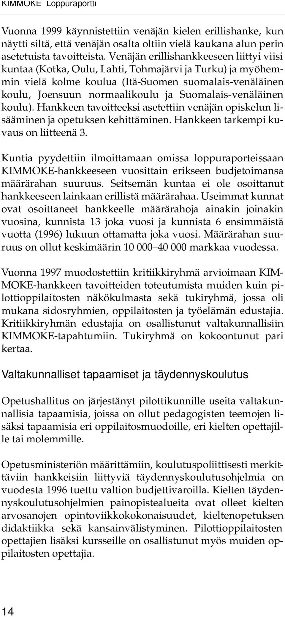 Suomalais-venäläinen koulu). Hankkeen tavoitteeksi asetettiin venäjän opiskelun lisääminen ja opetuksen kehittäminen. Hankkeen tarkempi kuvaus on liitteenä 3.