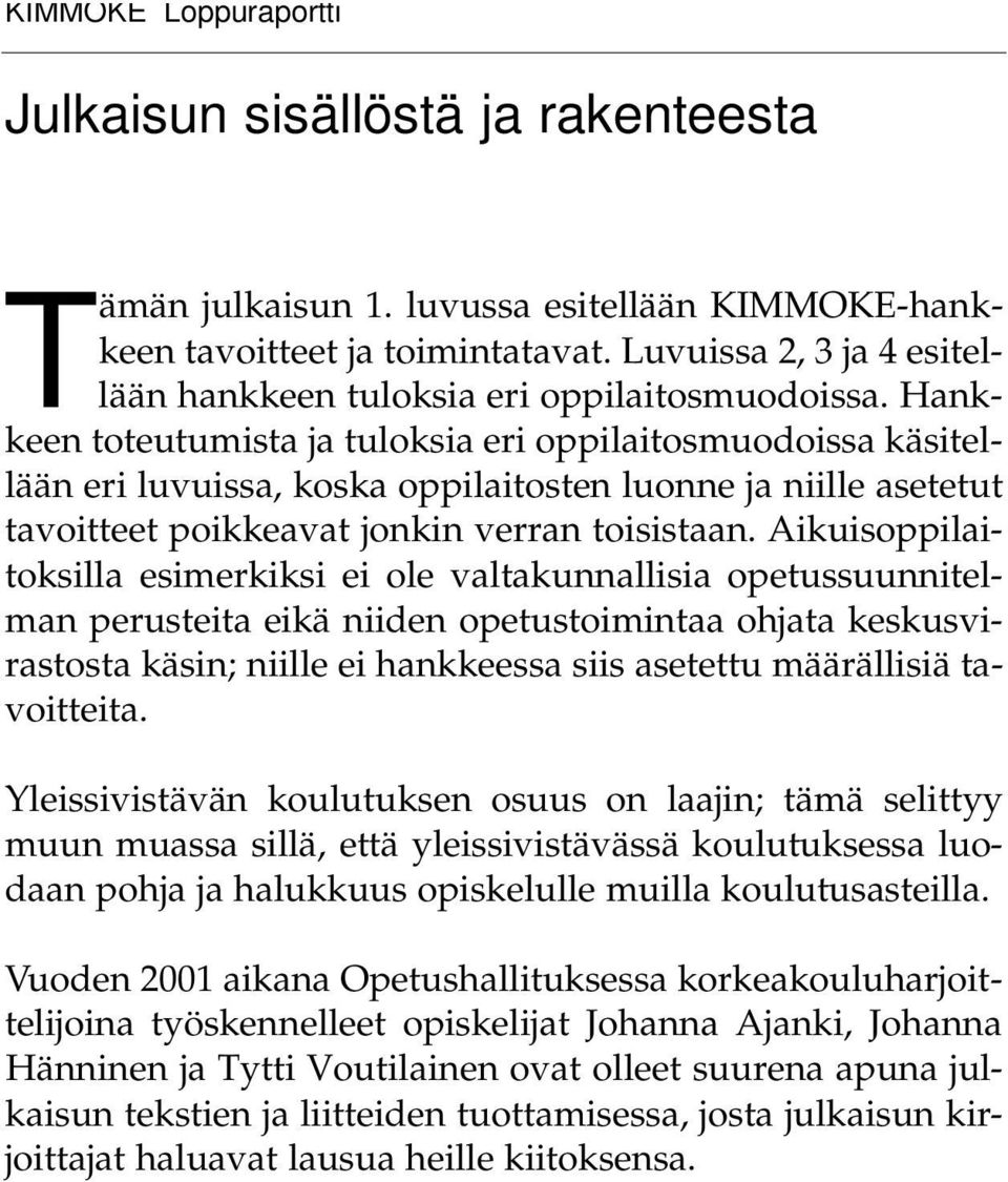 Hankkeen toteutumista ja tuloksia eri oppilaitosmuodoissa käsitellään eri luvuissa, koska oppilaitosten luonne ja niille asetetut tavoitteet poikkeavat jonkin verran toisistaan.