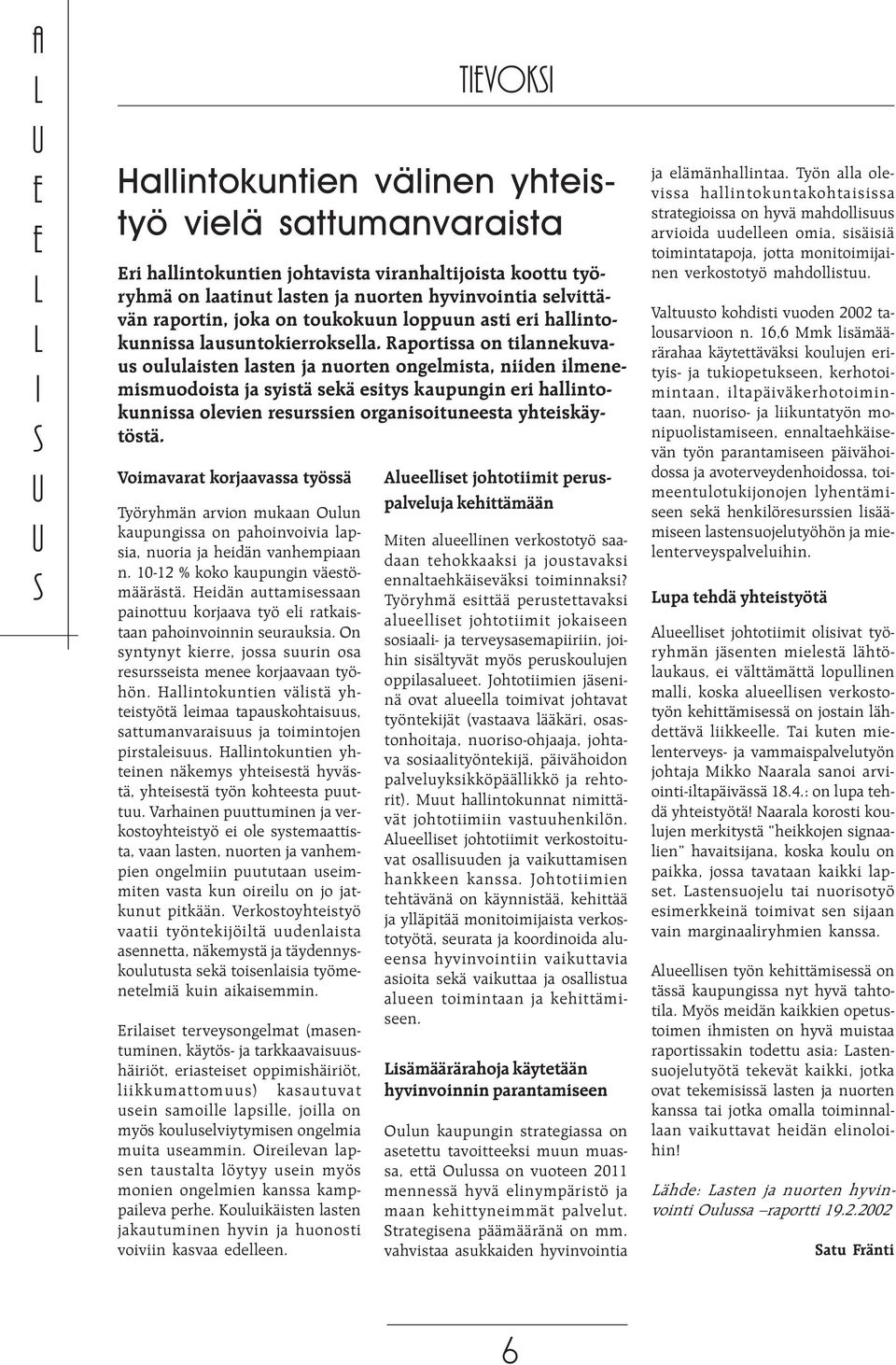 Hallintokntien välistä yhteistyötä leimaa tapaskohtaiss, sattmanvaraiss ja toimintojen pirstaleiss. Hallintokntien yhteinen näkemys yhteisestä hyvästä, yhteisestä työn kohteesta ptt.