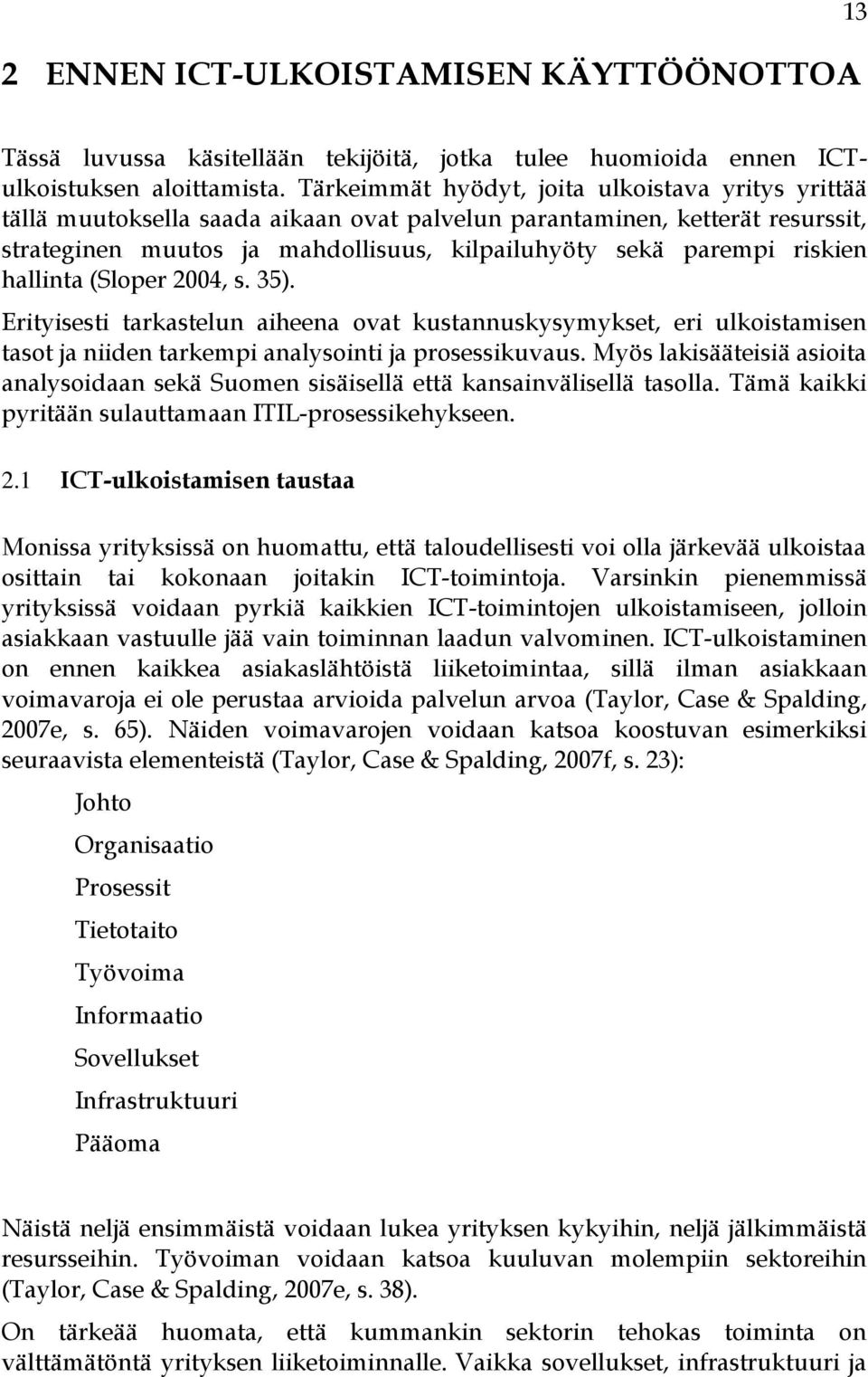 riskien hallinta (Sloper 2004, s. 35). Erityisesti tarkastelun aiheena ovat kustannuskysymykset, eri ulkoistamisen tasot ja niiden tarkempi analysointi ja prosessikuvaus.