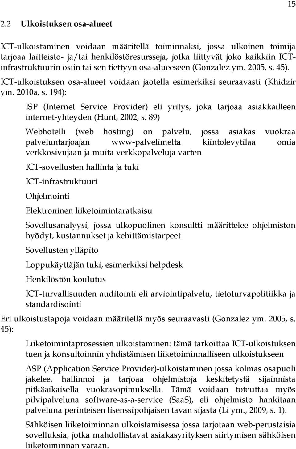 194): ISP (Internet Service Provider) eli yritys, joka tarjoaa asiakkailleen internet-yhteyden (Hunt, 2002, s.