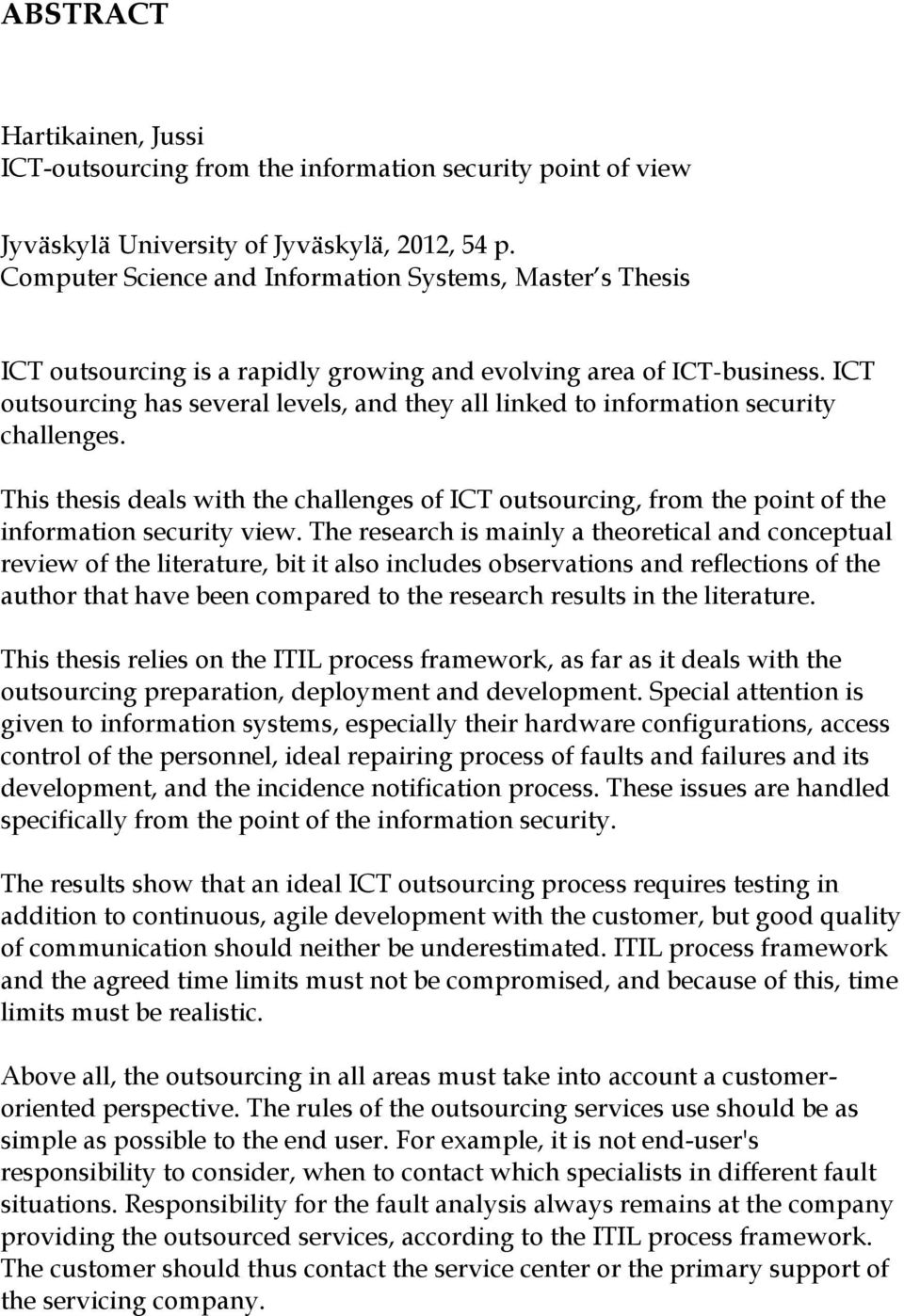 ICT outsourcing has several levels, and they all linked to information security challenges. This thesis deals with the challenges of ICT outsourcing, from the point of the information security view.