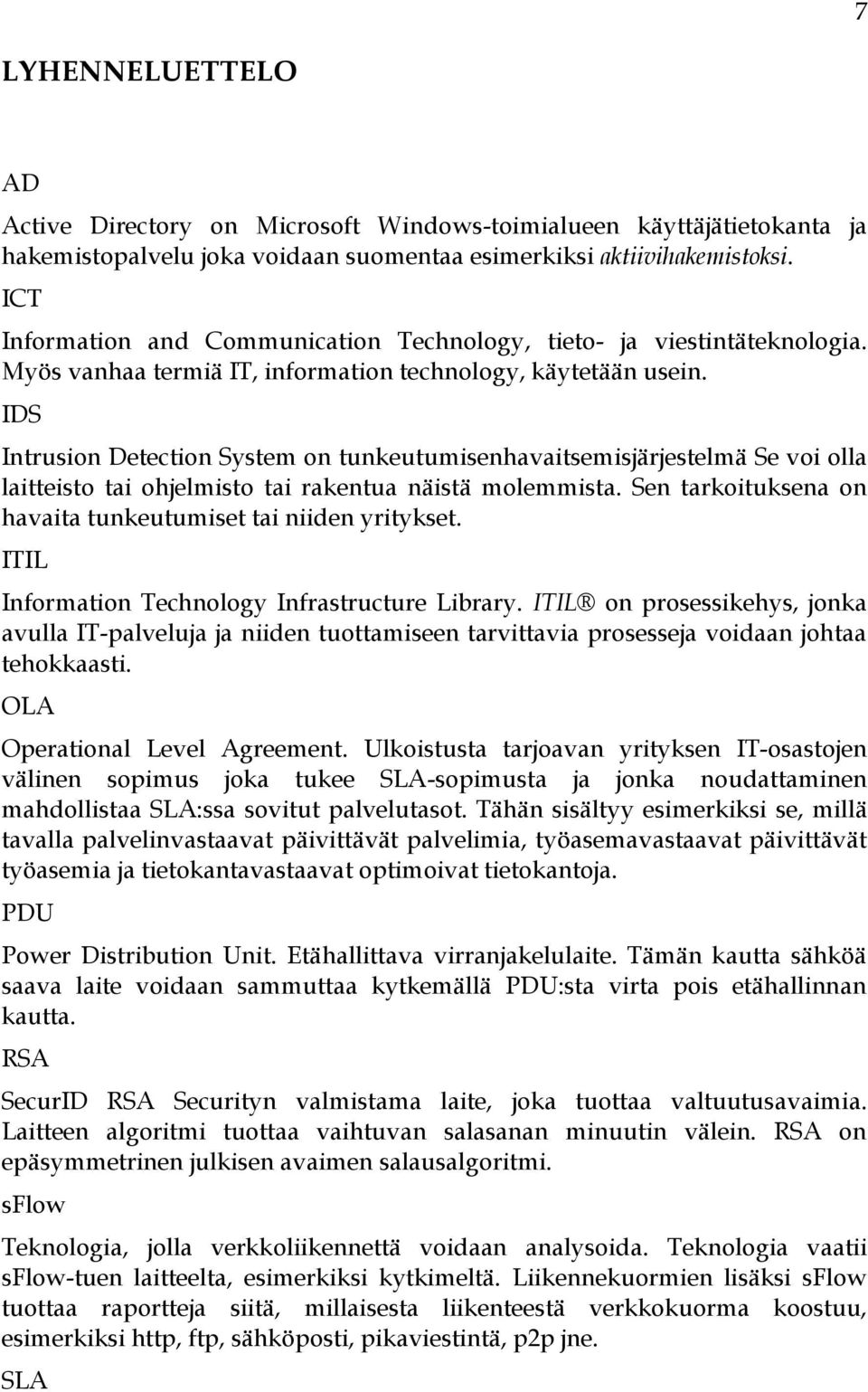 IDS Intrusion Detection System on tunkeutumisenhavaitsemisjärjestelmä Se voi olla laitteisto tai ohjelmisto tai rakentua näistä molemmista.