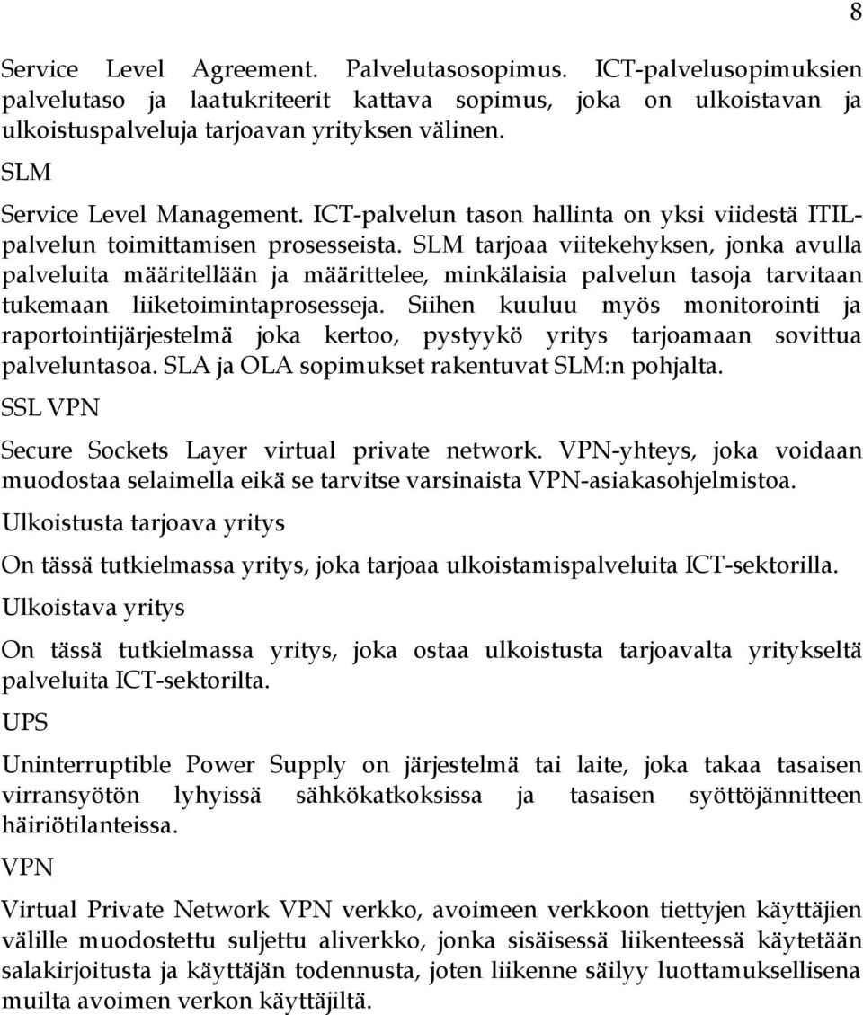 SLM tarjoaa viitekehyksen, jonka avulla palveluita määritellään ja määrittelee, minkälaisia palvelun tasoja tarvitaan tukemaan liiketoimintaprosesseja.