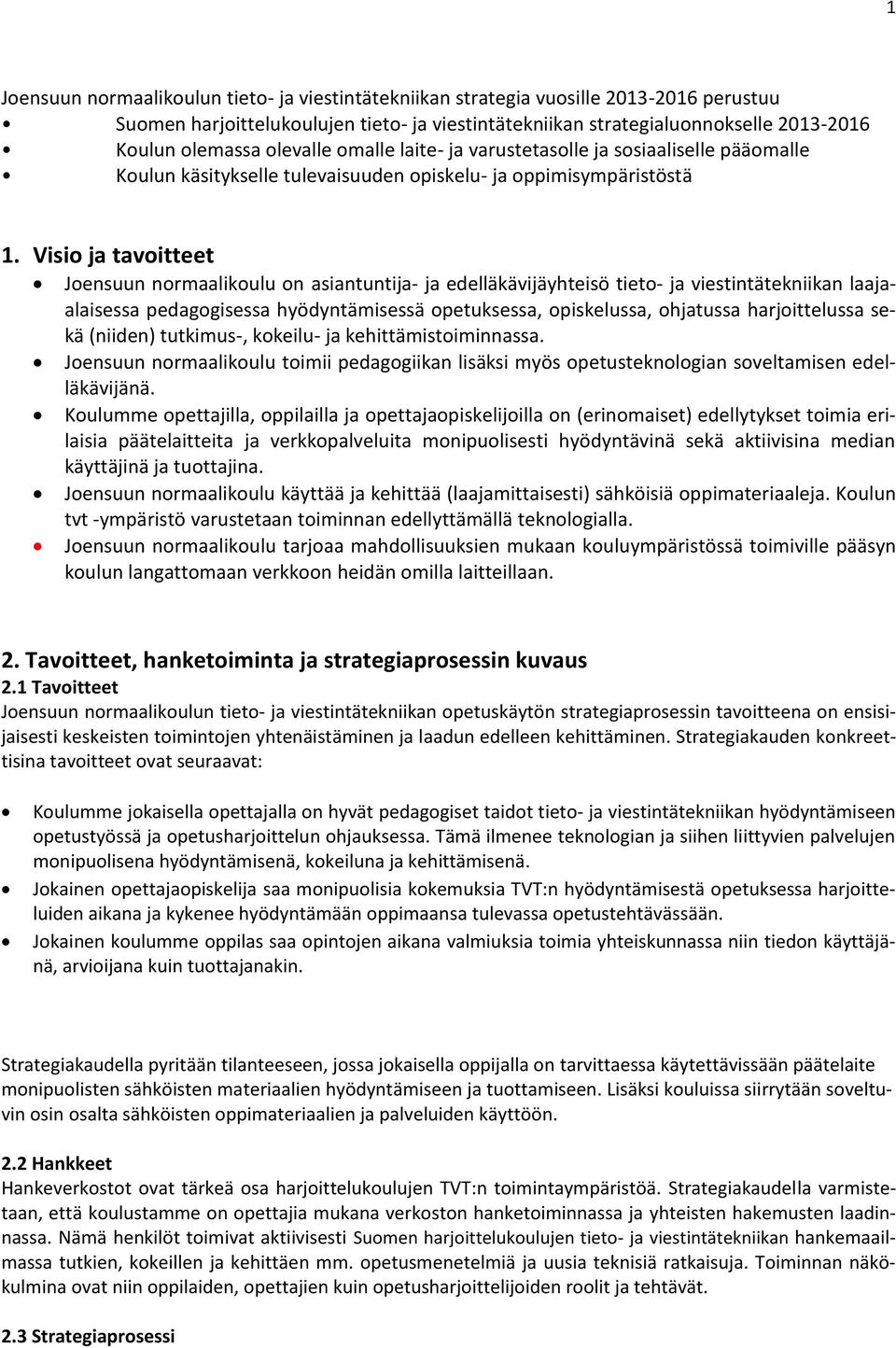 Visio ja tavoitteet Joensuun normaalikoulu on asiantuntija- ja edelläkävijäyhteisö tieto- ja viestintätekniikan laajaalaisessa pedagogisessa hyödyntämisessä opetuksessa, opiskelussa, ohjatussa