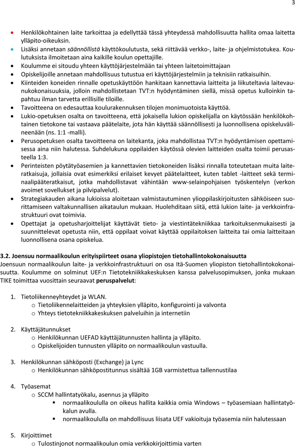 Koulumme ei sitoudu yhteen käyttöjärjestelmään tai yhteen laitetoimittajaan Opiskelijoille annetaan mahdollisuus tutustua eri käyttöjärjestelmiin ja teknisiin ratkaisuihin.