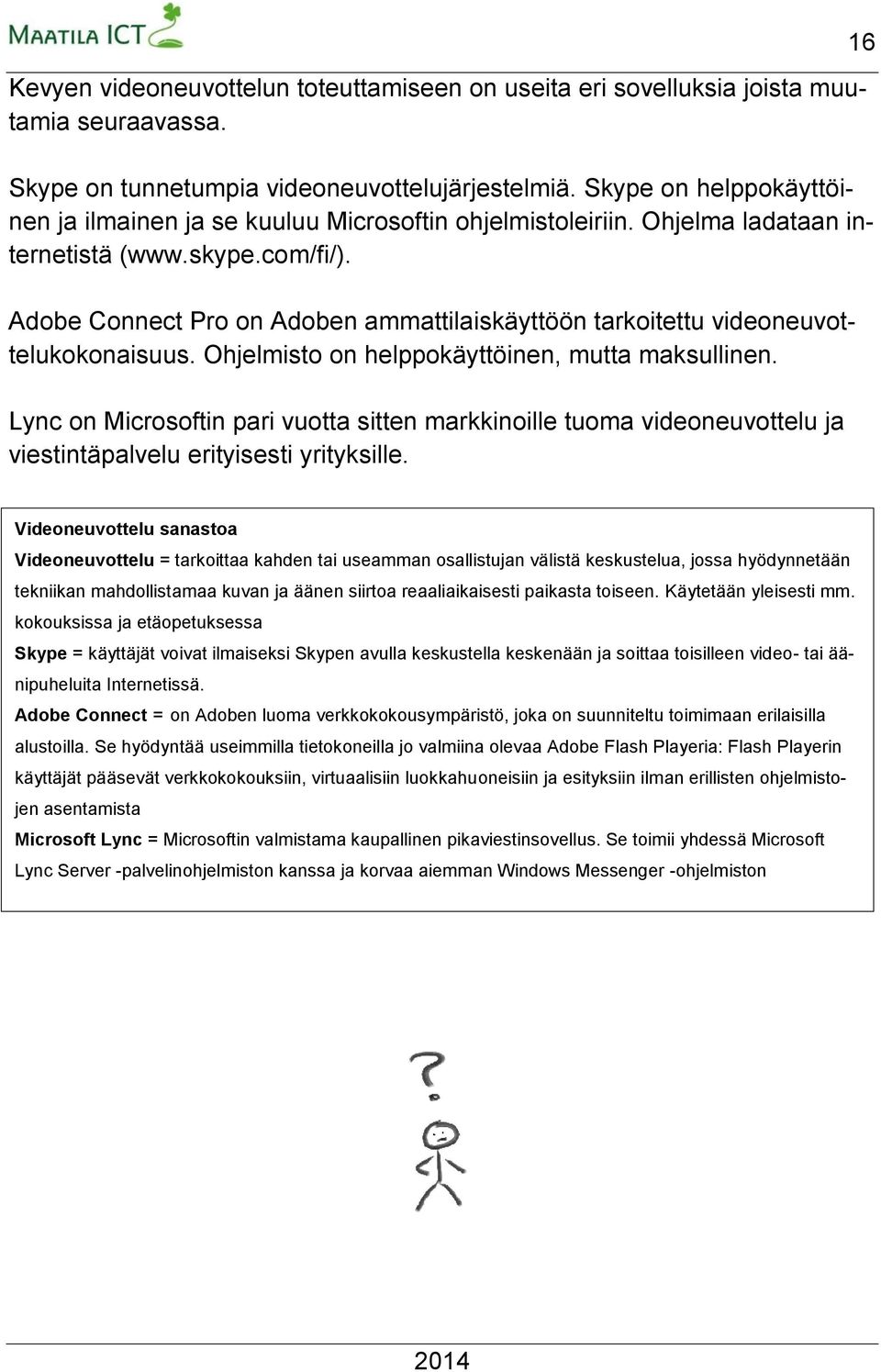 Adobe Connect Pro on Adoben ammattilaiskäyttöön tarkoitettu videoneuvottelukokonaisuus. Ohjelmisto on helppokäyttöinen, mutta maksullinen.