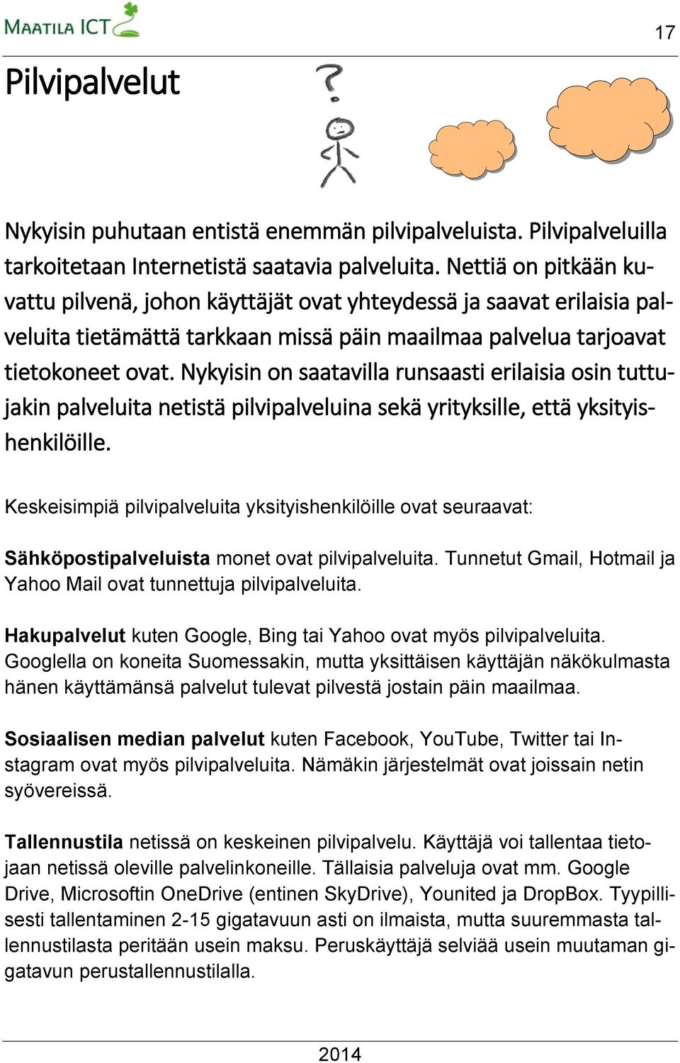 Nykyisin on saatavilla runsaasti erilaisia osin tuttujakin palveluita netistä pilvipalveluina sekä yrityksille, että yksityishenkilöille.