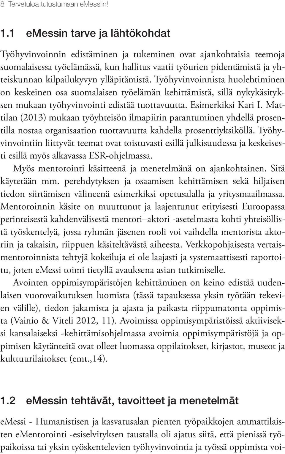 ylläpitämistä. Työhyvinvoinnista huolehtiminen on keskeinen osa suomalaisen työelämän kehittämistä, sillä nykykäsityksen mukaan työhyvinvointi edistää tuottavuutta. Esimerkiksi Kari I.