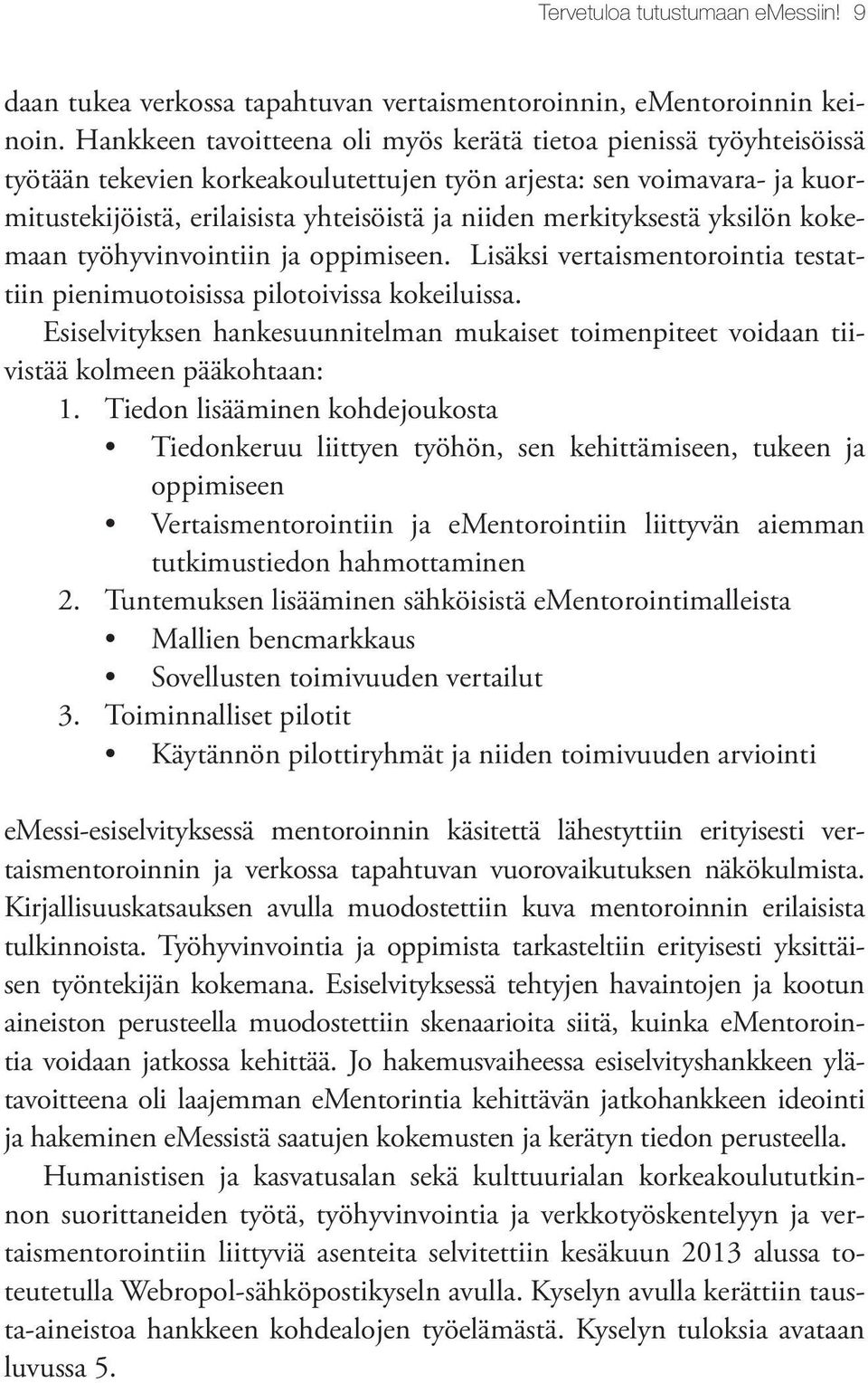 merkityksestä yksilön kokemaan työhyvinvointiin ja oppimiseen. Lisäksi vertaismentorointia testattiin pienimuotoisissa pilotoivissa kokeiluissa.