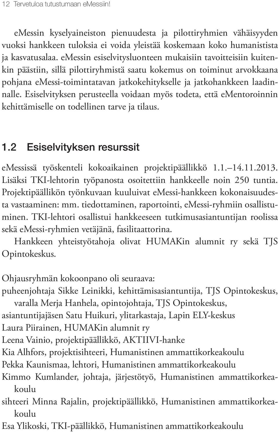 laadinnalle. Esiselvityksen perusteella voidaan myös todeta, että ementoroinnin kehittämiselle on todellinen tarve ja tilaus. 1.