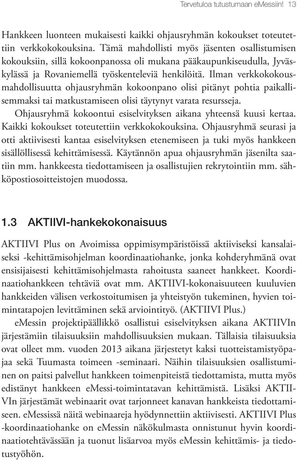 Ilman verkkokokousmahdollisuutta ohjausryhmän kokoonpano olisi pitänyt pohtia paikallisemmaksi tai matkustamiseen olisi täytynyt varata resursseja.