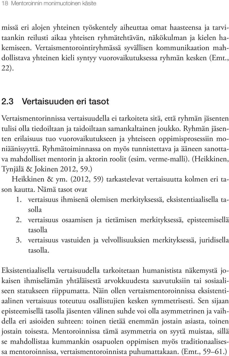 ). 2.3 Vertaisuuden eri tasot Vertaismentorinnissa vertaisuudella ei tarkoiteta sitä, että ryhmän jäsenten tulisi olla tiedoiltaan ja taidoiltaan samankaltainen joukko.