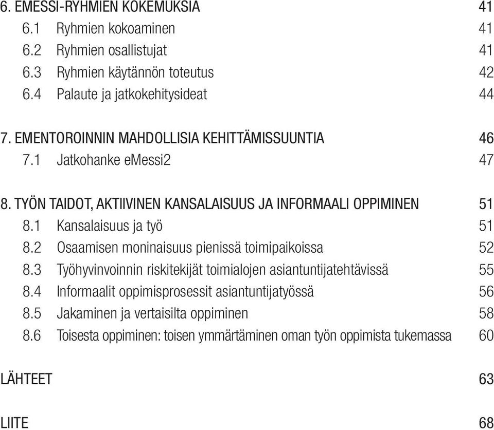 1 Kansalaisuus ja työ 51 8.2 Osaamisen moninaisuus pienissä toimipaikoissa 52 8.3 Työhyvinvoinnin riskitekijät toimialojen asiantuntijatehtävissä 55 8.