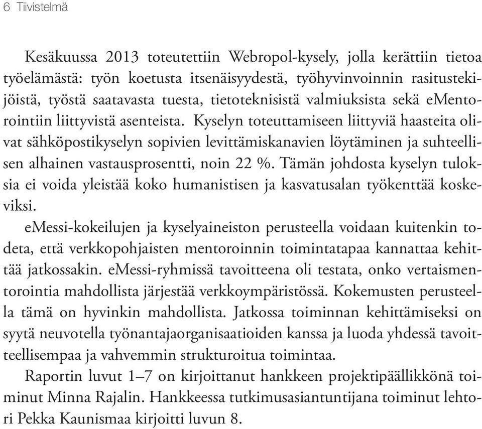 Kyselyn toteuttamiseen liittyviä haasteita olivat sähköpostikyselyn sopivien levittämiskanavien löytäminen ja suhteellisen alhainen vastausprosentti, noin 22 %.