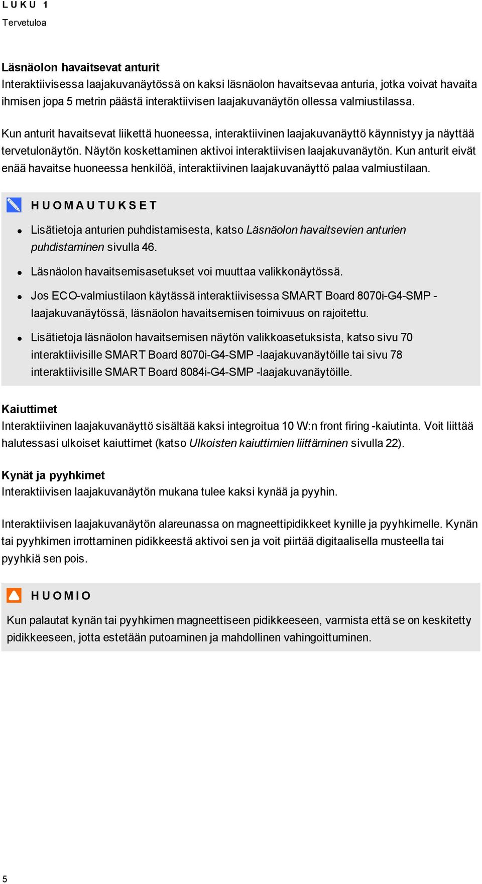 Näytön koskettaminen aktivoi interaktiivisen laajakuvanäytön. Kun anturit eivät enää havaitse huoneessa henkilöä, interaktiivinen laajakuvanäyttö palaa valmiustilaan.