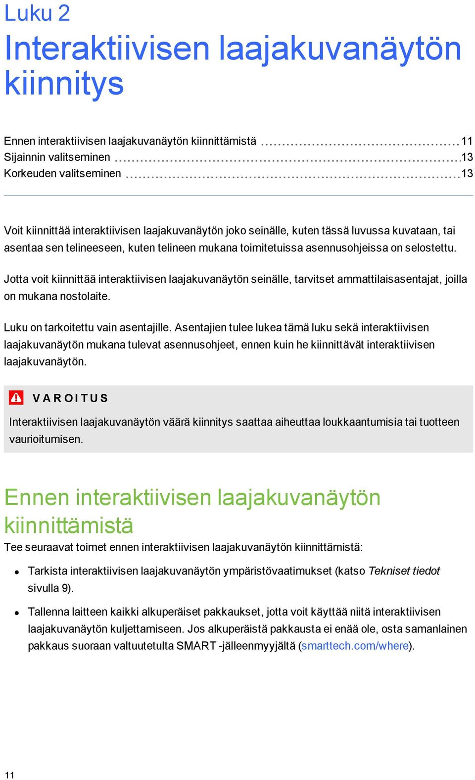 Jotta voit kiinnittää interaktiivisen laajakuvanäytön seinälle, tarvitset ammattilaisasentajat, joilla on mukana nostolaite. Luku on tarkoitettu vain asentajille.