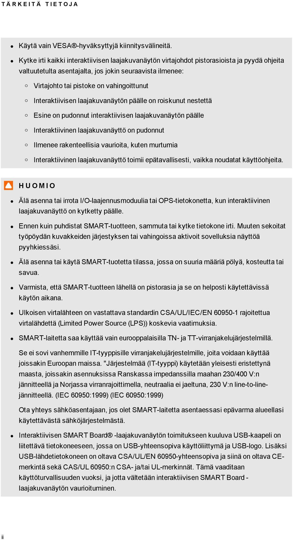 vahingoittunut Interaktiivisen laajakuvanäytön päälle on roiskunut nestettä Esine on pudonnut interaktiivisen laajakuvanäytön päälle Interaktiivinen laajakuvanäyttö on pudonnut Ilmenee rakenteellisia