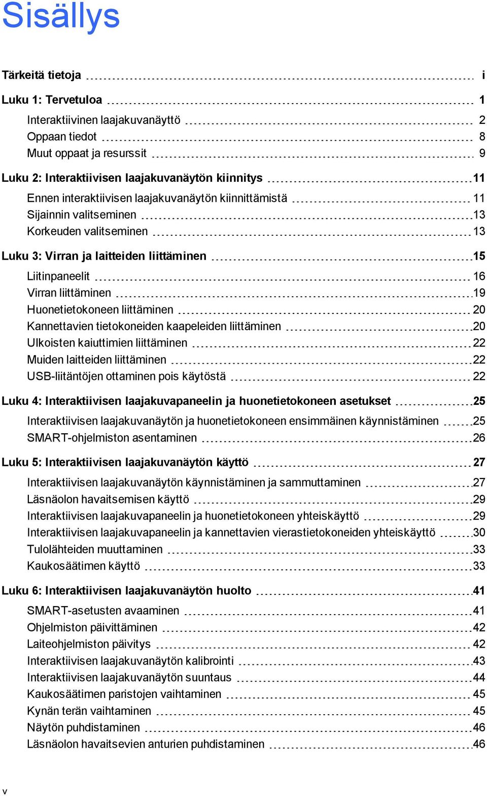 Huonetietokoneen liittäminen 20 Kannettavien tietokoneiden kaapeleiden liittäminen 20 Ulkoisten kaiuttimien liittäminen 22 Muiden laitteiden liittäminen 22 USB-liitäntöjen ottaminen pois käytöstä 22