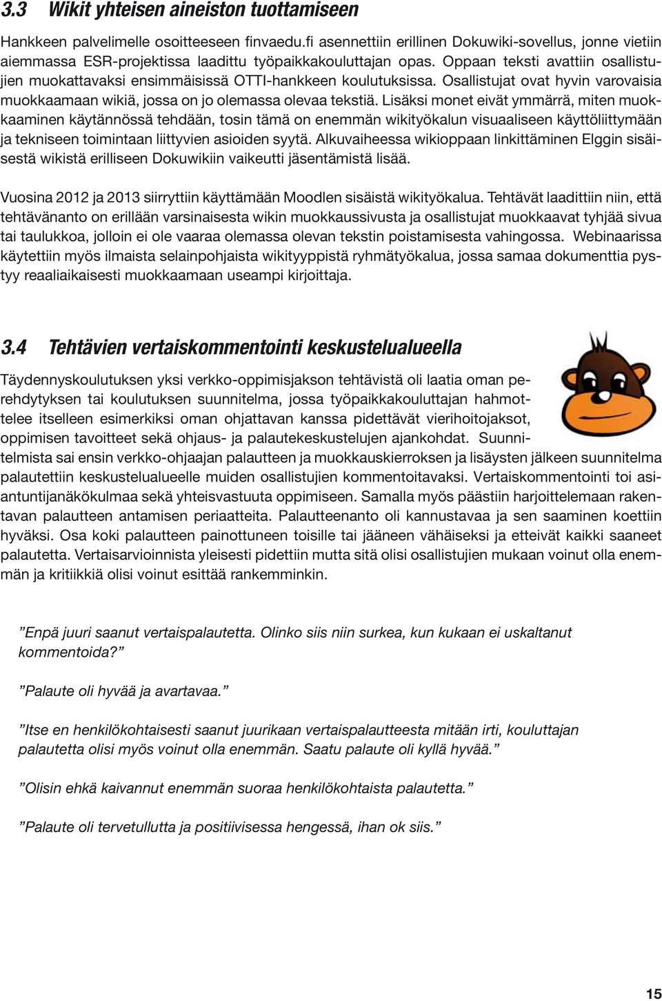 Oppaan teksti avattiin osallistujien muokattavaksi ensimmäisissä OTTI-hankkeen koulutuksissa. Osallistujat ovat hyvin varovaisia muokkaamaan wikiä, jossa on jo olemassa olevaa tekstiä.