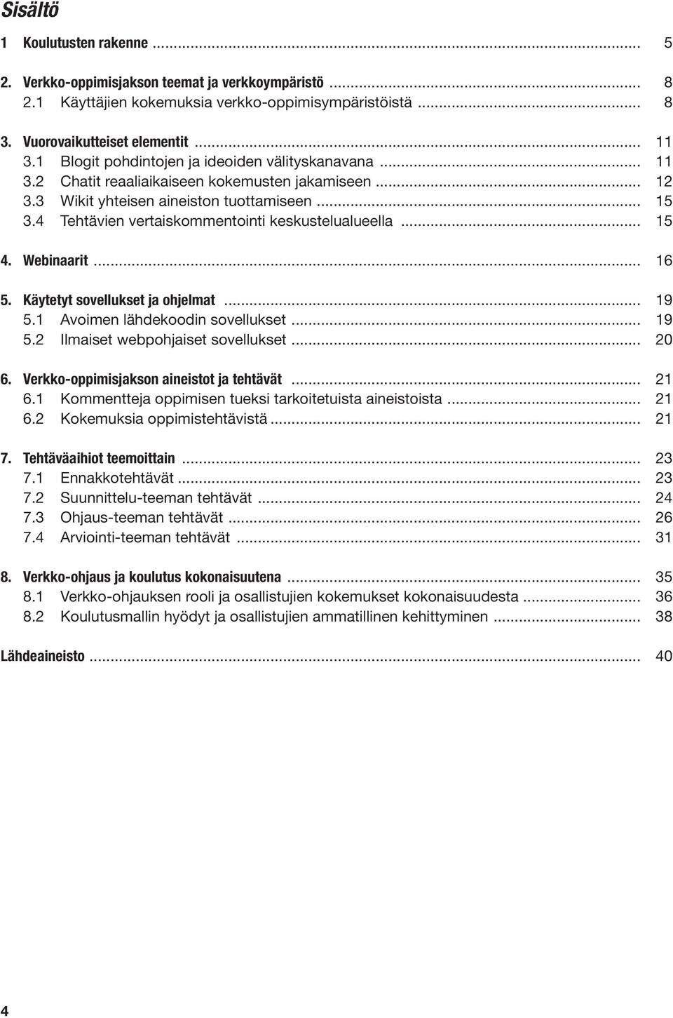 4 Tehtävien vertaiskommentointi keskustelualueella... 15 4. Webinaarit... 16 5. Käytetyt sovellukset ja ohjelmat... 19 5.1 Avoimen lähdekoodin sovellukset... 19 5.2 Ilmaiset webpohjaiset sovellukset.