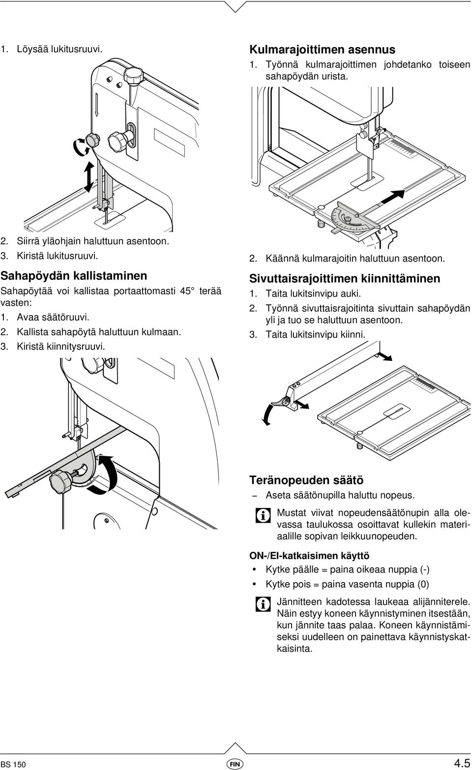 Sivuttaisrajoittimen kiinnittäminen 1. Taita lukitsinvipu auki. 2. Työnnä sivuttaisrajoitinta sivuttain sahapöydän yli ja tuo se haluttuun asentoon.. Taita lukitsinvipu kiinni.