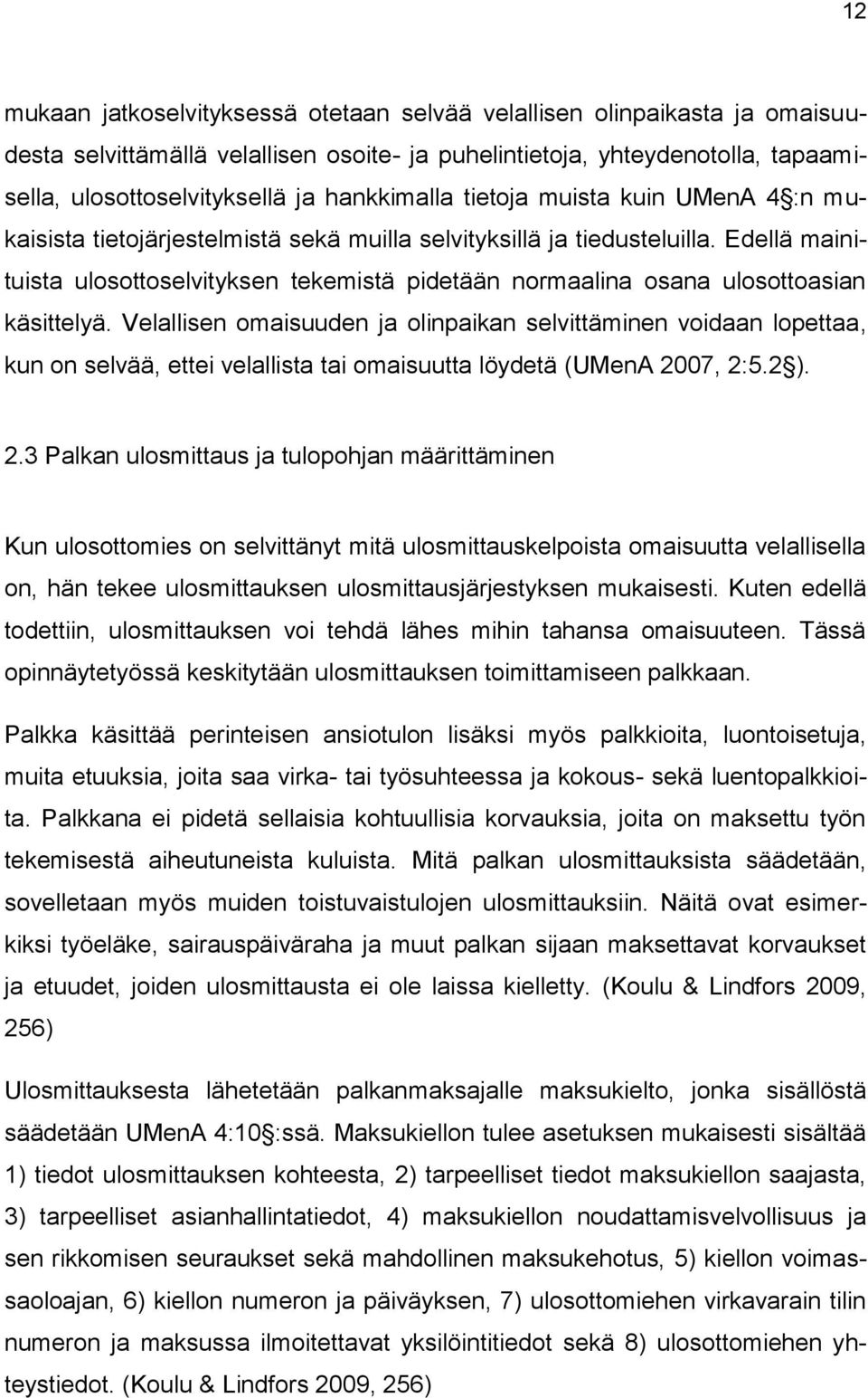 Edellä mainituista ulosottoselvityksen tekemistä pidetään normaalina osana ulosottoasian käsittelyä.