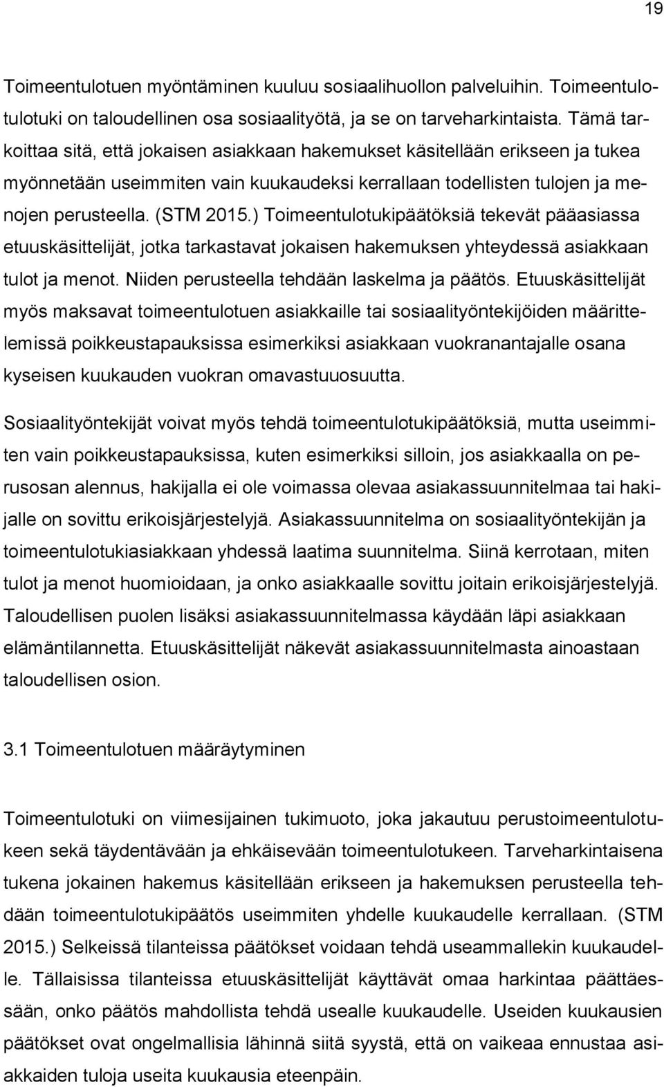 ) Toimeentulotukipäätöksiä tekevät pääasiassa etuuskäsittelijät, jotka tarkastavat jokaisen hakemuksen yhteydessä asiakkaan tulot ja menot. Niiden perusteella tehdään laskelma ja päätös.