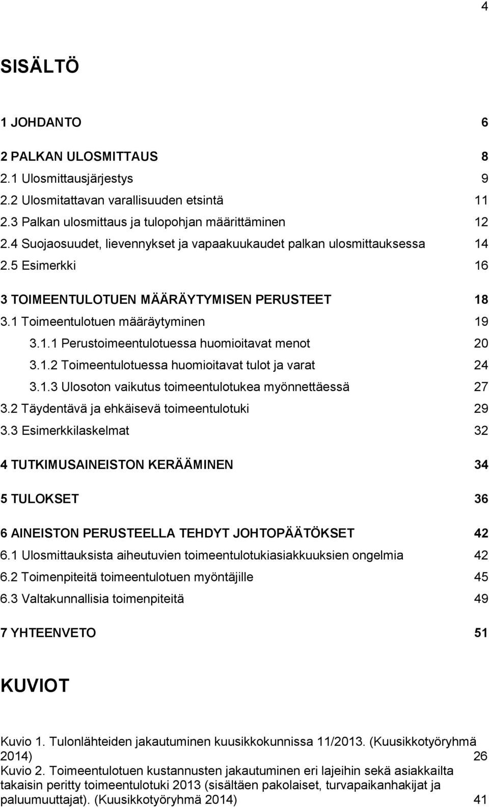 1.2 Toimeentulotuessa huomioitavat tulot ja varat 24 3.1.3 Ulosoton vaikutus toimeentulotukea myönnettäessä 27 3.2 Täydentävä ja ehkäisevä toimeentulotuki 29 3.