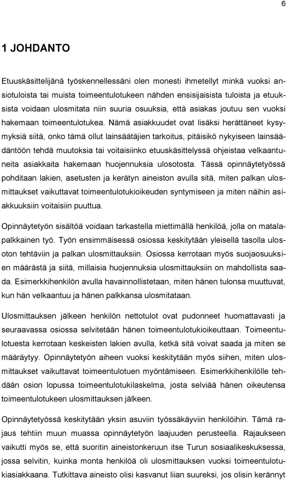 Nämä asiakkuudet ovat lisäksi herättäneet kysymyksiä siitä, onko tämä ollut lainsäätäjien tarkoitus, pitäisikö nykyiseen lainsäädäntöön tehdä muutoksia tai voitaisiinko etuuskäsittelyssä ohjeistaa