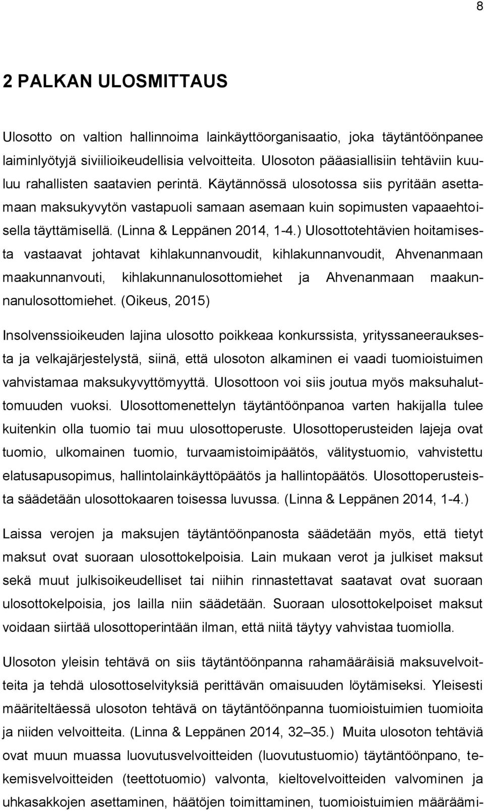 Käytännössä ulosotossa siis pyritään asettamaan maksukyvytön vastapuoli samaan asemaan kuin sopimusten vapaaehtoisella täyttämisellä. (Linna & Leppänen 2014, 1-4.